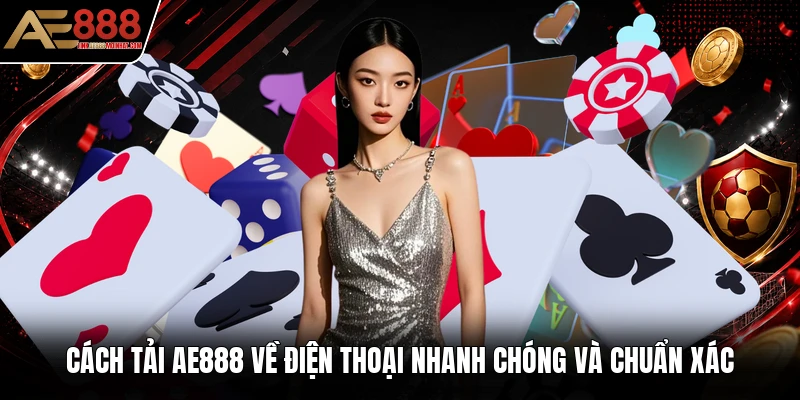 Cách tải AE888 về điện thoại nhanh chóng và chuẩn xác Cách tải AE888 về điện thoại nhanh chóng và chuẩn xác