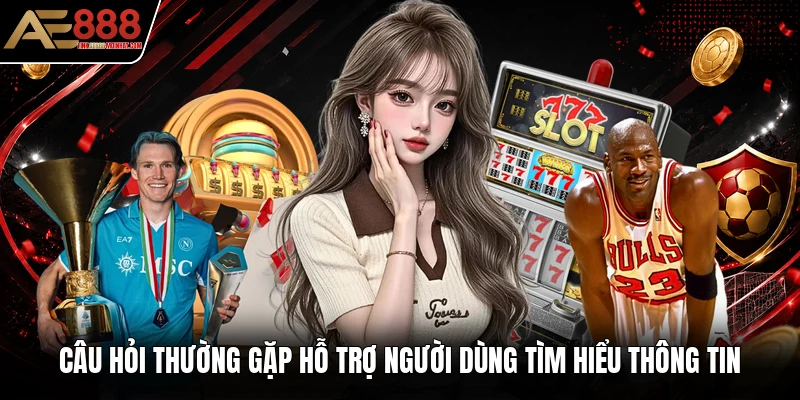 Câu hỏi thường gặp hỗ trợ người dùng tìm hiểu thông tin Câu hỏi thường gặp hỗ trợ người dùng tìm hiểu thông tin
