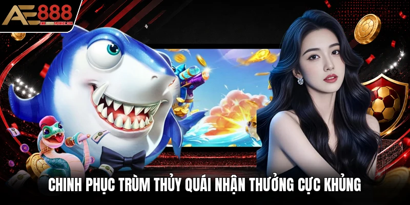Chinh phục trùm thủy quái nhận thưởng cực khủng Chinh phục trùm thủy quái nhận thưởng cực khủng
