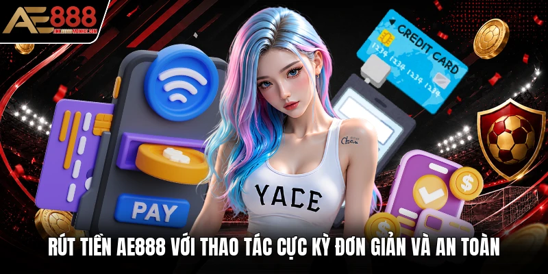 Rút tiền AE888 với thao tác cực kỳ đơn giản và an toàn Rút tiền AE888 với thao tác cực kỳ đơn giản và an toàn